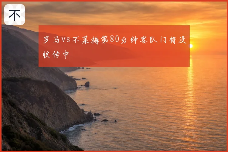 罗马vs不莱梅第80分钟客队门将没收传中