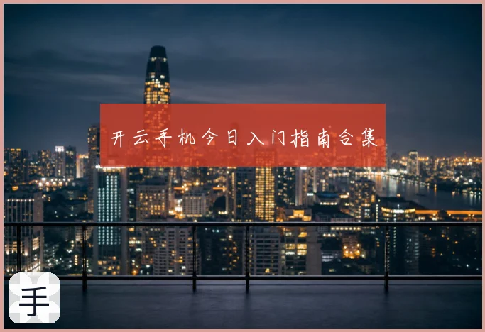 开云手机今日入门指南合集