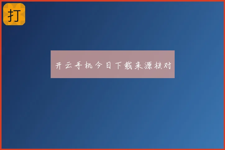 开云手机今日下载来源核对